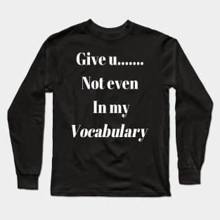 Give up.. not even in my Vocabulary Long Sleeve T-Shirt
